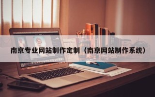 攸县南京专业网站制作定制（南京网站制作系统）